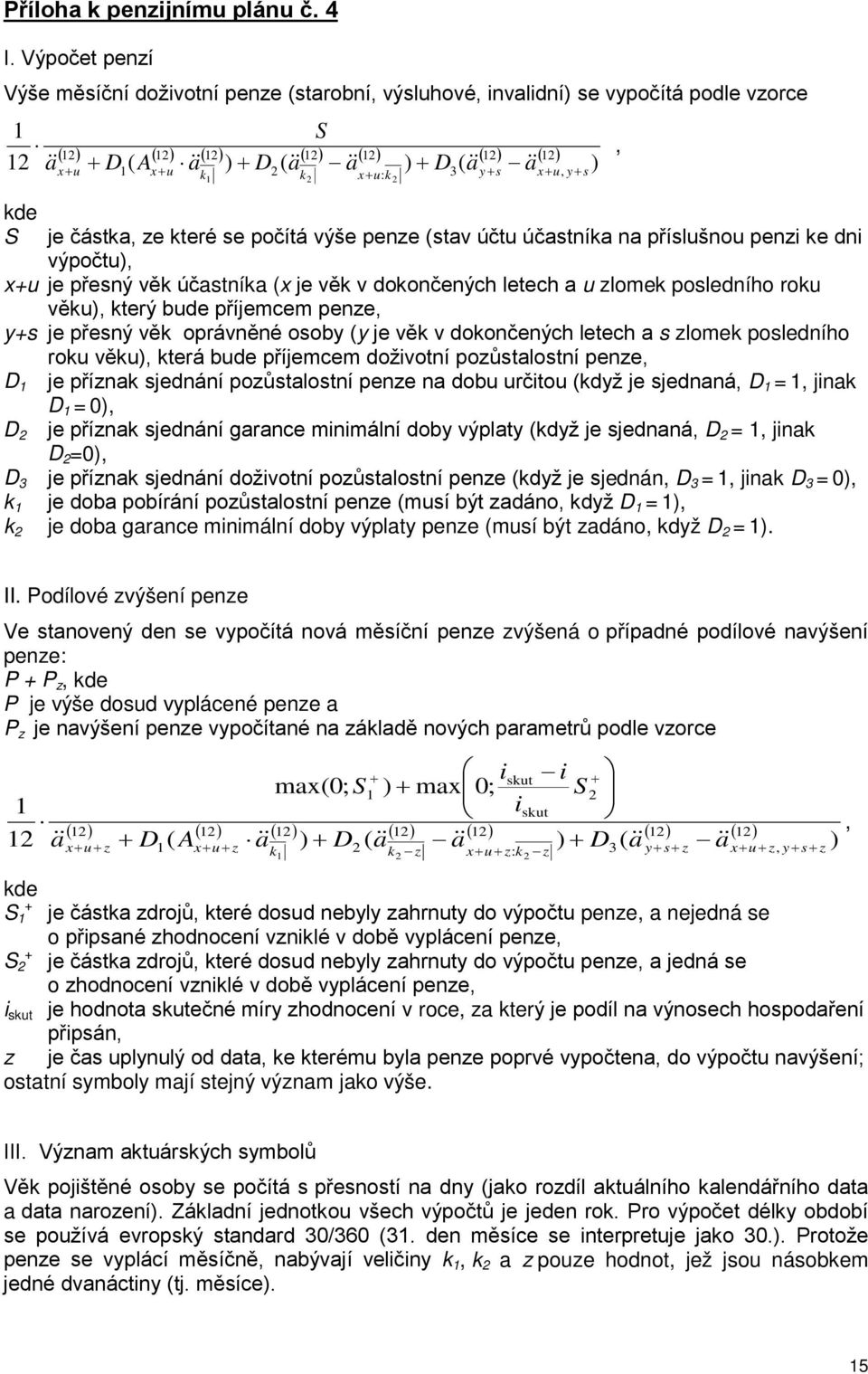 + 2 S a a x+ u, y+ s je částka, ze které se počítá výše penze (stav účtu účastníka na příslušnou penzi ke dni výpočtu), x+u je přesný věk účastníka (x je věk v dokončených letech a u zlomek