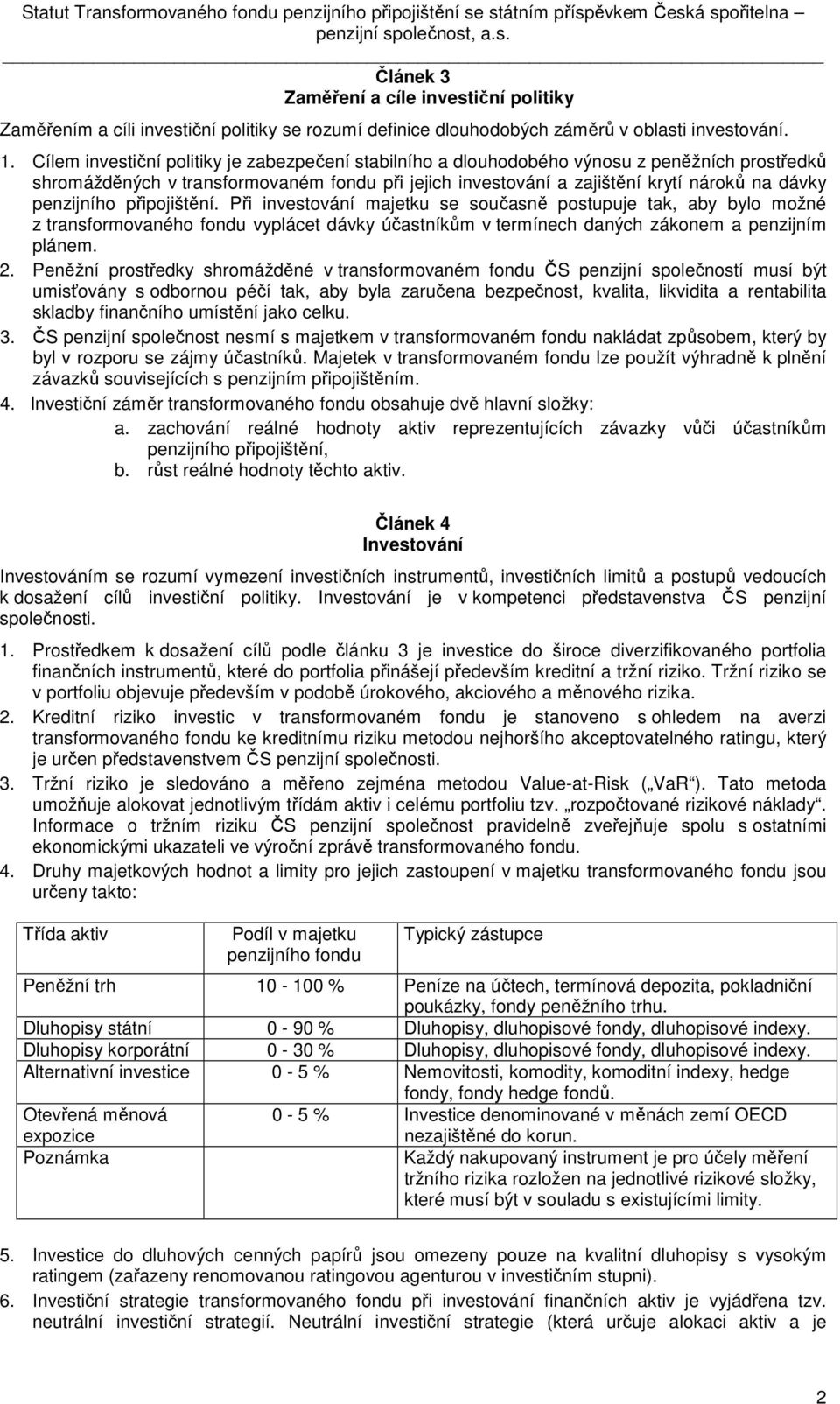 penzijního připojištění. Při investování majetku se současně postupuje tak, aby bylo možné z transformovaného fondu vyplácet dávky účastníkům v termínech daných zákonem a penzijním plánem. 2.