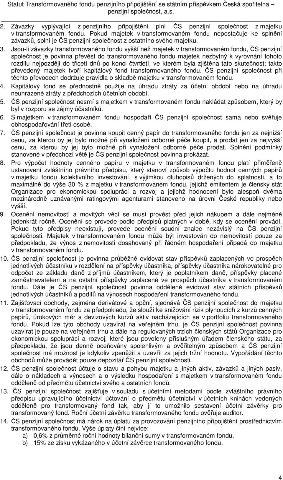 Pokud majetek v transformovaném fondu nepostačuje ke splnění závazků, splní je ČS penzijní společnost z ostatního svého majetku. 3.