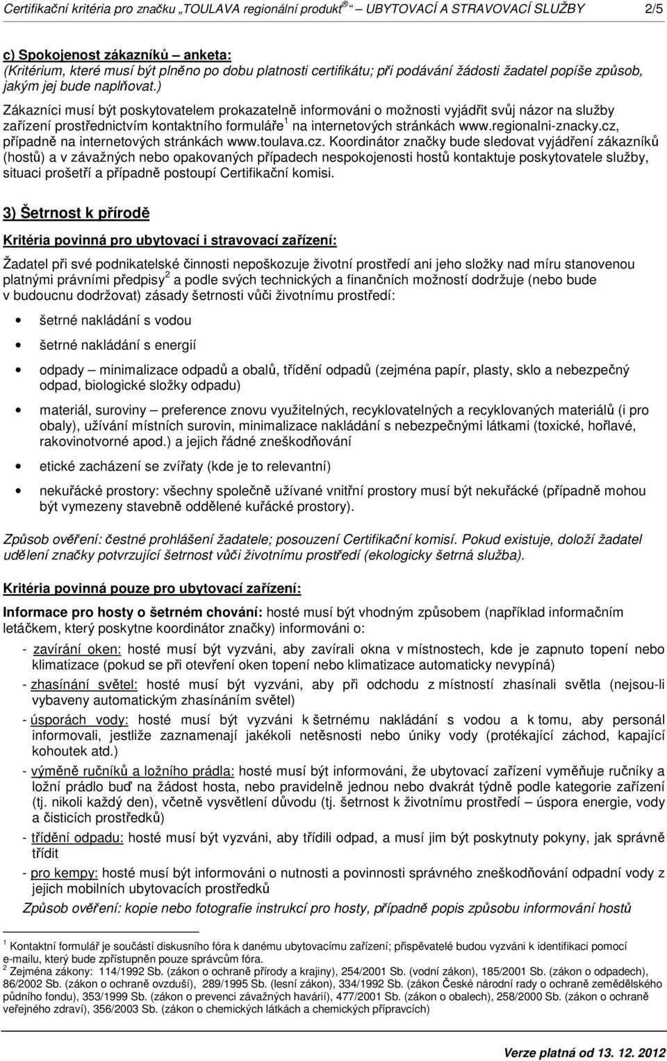 ) Zákazníci musí být poskytovatelem prokazatelně informováni o možnosti vyjádřit svůj názor na služby zařízení prostřednictvím kontaktního formuláře 1 na internetových stránkách www.regionalni-znacky.