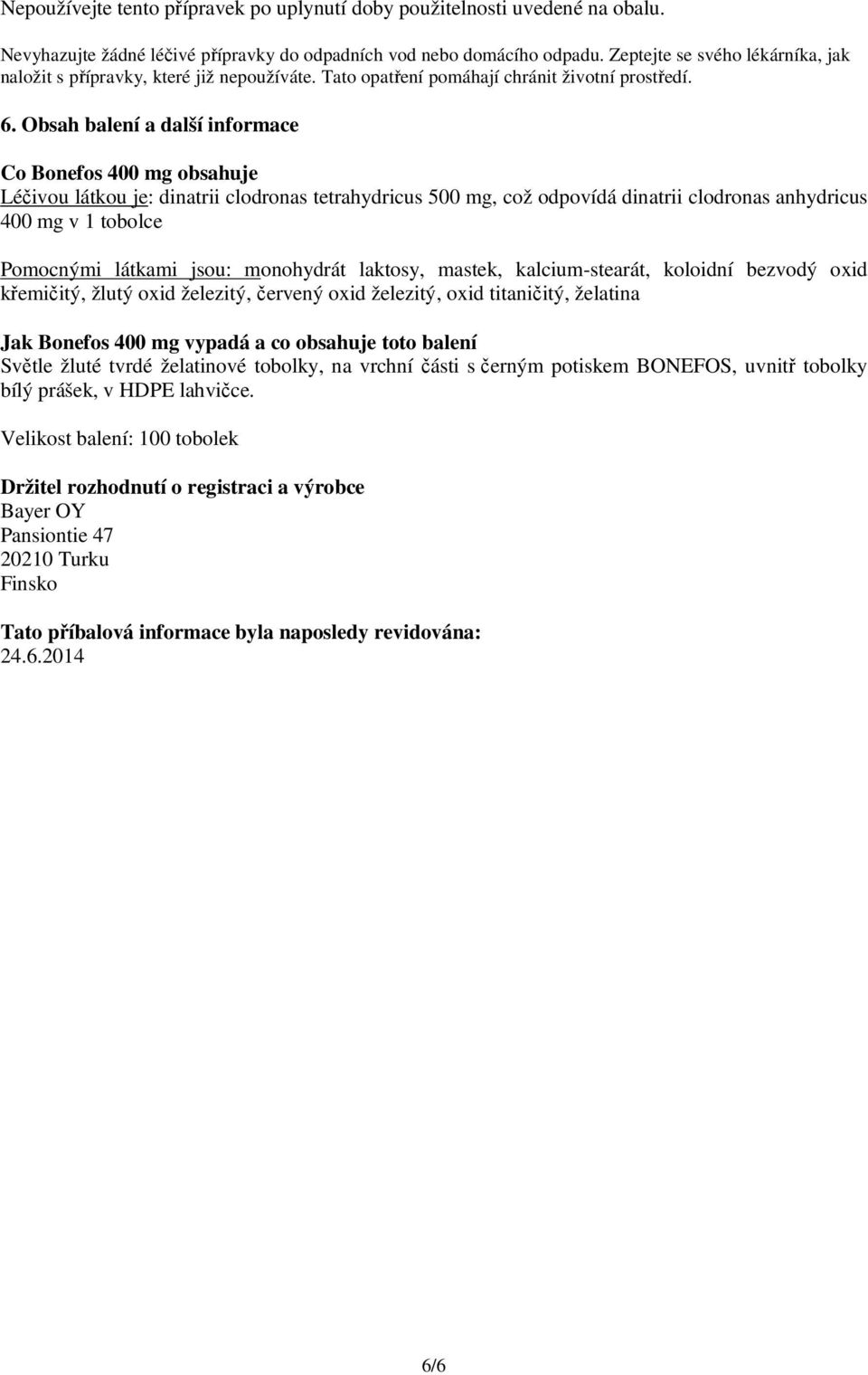 Obsah balení a další informace Co Bonefos 400 mg obsahuje Léčivou látkou je: dinatrii clodronas tetrahydricus 500 mg, což odpovídá dinatrii clodronas anhydricus 400 mg v 1 tobolce Pomocnými látkami