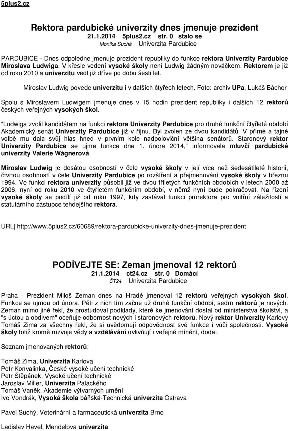 V křesle vedení vysoké školy není Ludwig žádným nováčkem. Rektorem je již od roku 2010 a univerzitu vedl již dříve po dobu šesti let. Miroslav Ludwig povede univerzitu i v dalších čtyřech letech.