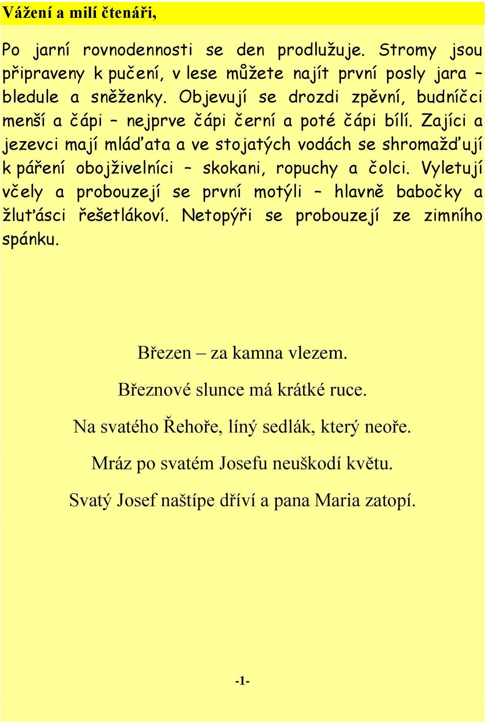 Zajíci a jezevci mají mláďata a ve stojatých vodách se shromažďují k páření obojživelníci skokani, ropuchy a čolci.