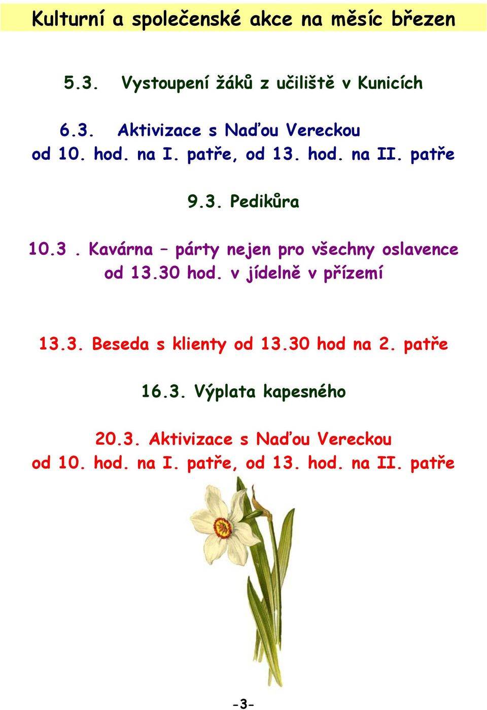 30 hod. v jídelně v přízemí 13.3. Beseda s klienty od 13.30 hod na 2. patře 16.3. Výplata kapesného 20.3. Aktivizace s Naďou Vereckou od 10.