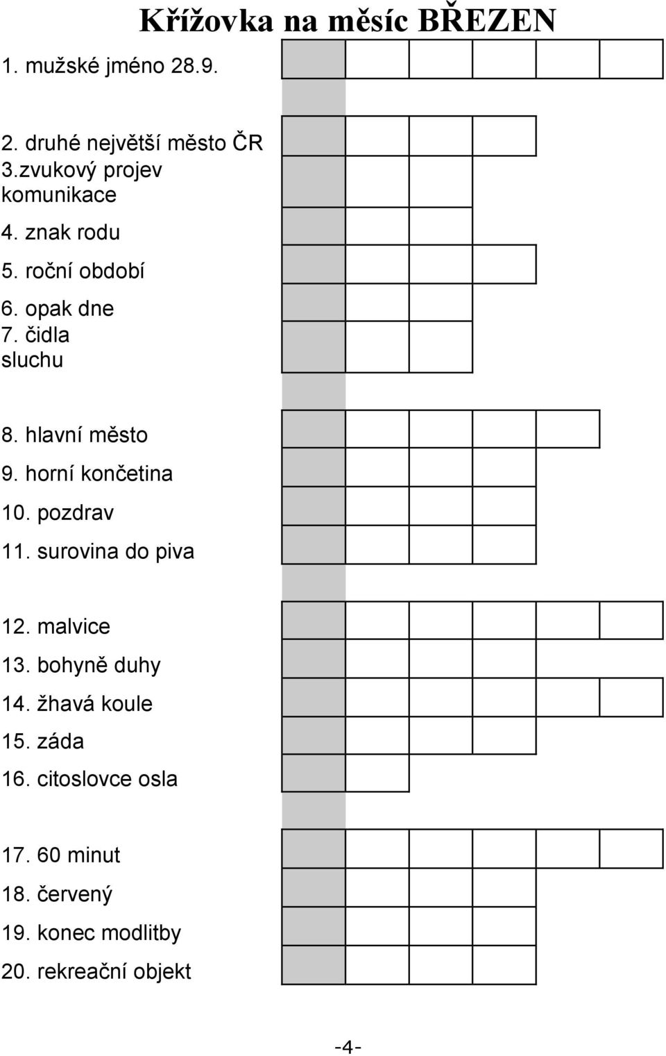 hlavní město 9. horní končetina 10. pozdrav 11. surovina do piva 12. malvice 13.