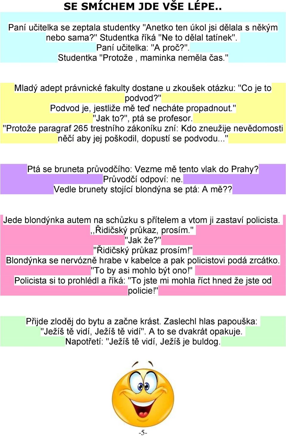 "Protože paragraf 265 trestního zákoníku zní: Kdo zneužije nevědomosti něčí aby jej poškodil, dopustí se podvodu..." Ptá se bruneta průvodčího: Vezme mě tento vlak do Prahy? Průvodčí odpoví: ne.