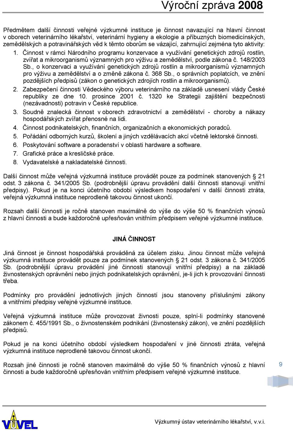 Činnost v rámci Národního programu konzervace a využívání genetických zdrojů rostlin, zvířat a mikroorganismů významných pro výživu a zemědělství, podle zákona č. 148/2003 Sb.
