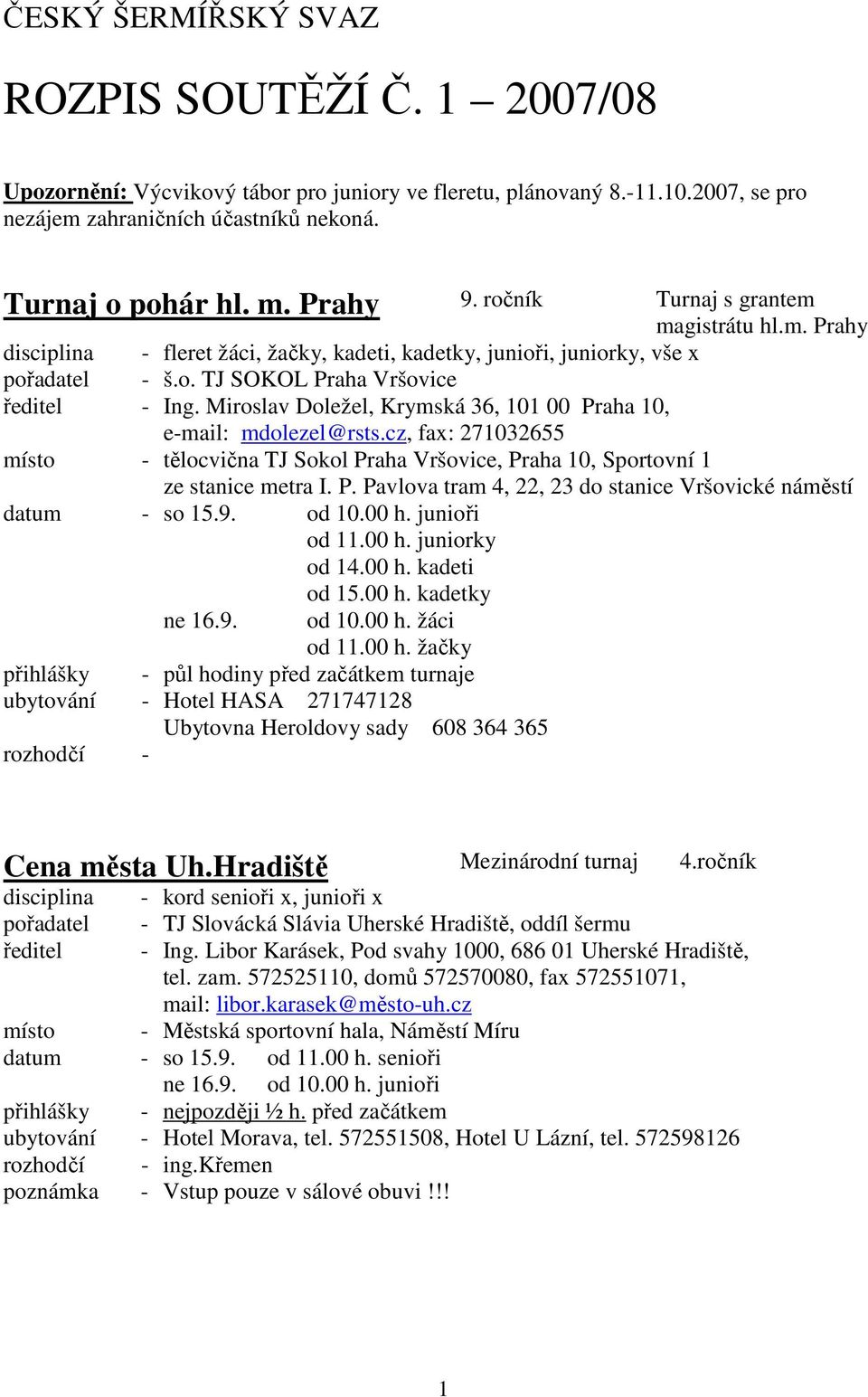 Miroslav Doležel, Krymská 36, 101 00 Praha 10, e-mail: mdolezel@rsts.cz, fax: 271032655 místo - tělocvična TJ Sokol Praha Vršovice, Praha 10, Sportovní 1 ze stanice metra I. P. Pavlova tram 4, 22, 23 do stanice Vršovické náměstí datum - so 15.