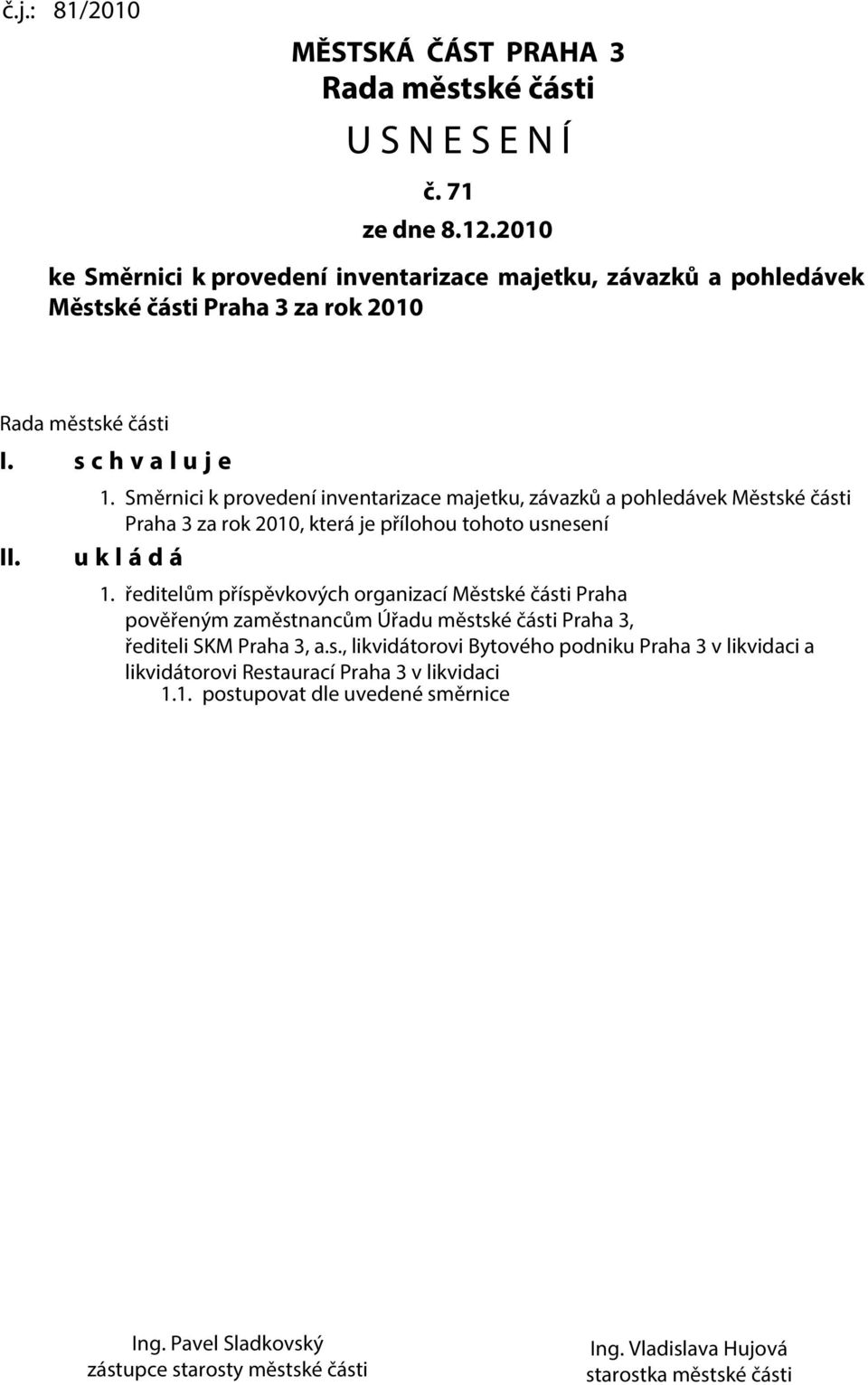 Směrnici k provedení inventarizace majetku, závazků a pohledávek Městské části Praha 3 za rok 2010, která je přílohou tohoto usnesení u k l á d á 1.