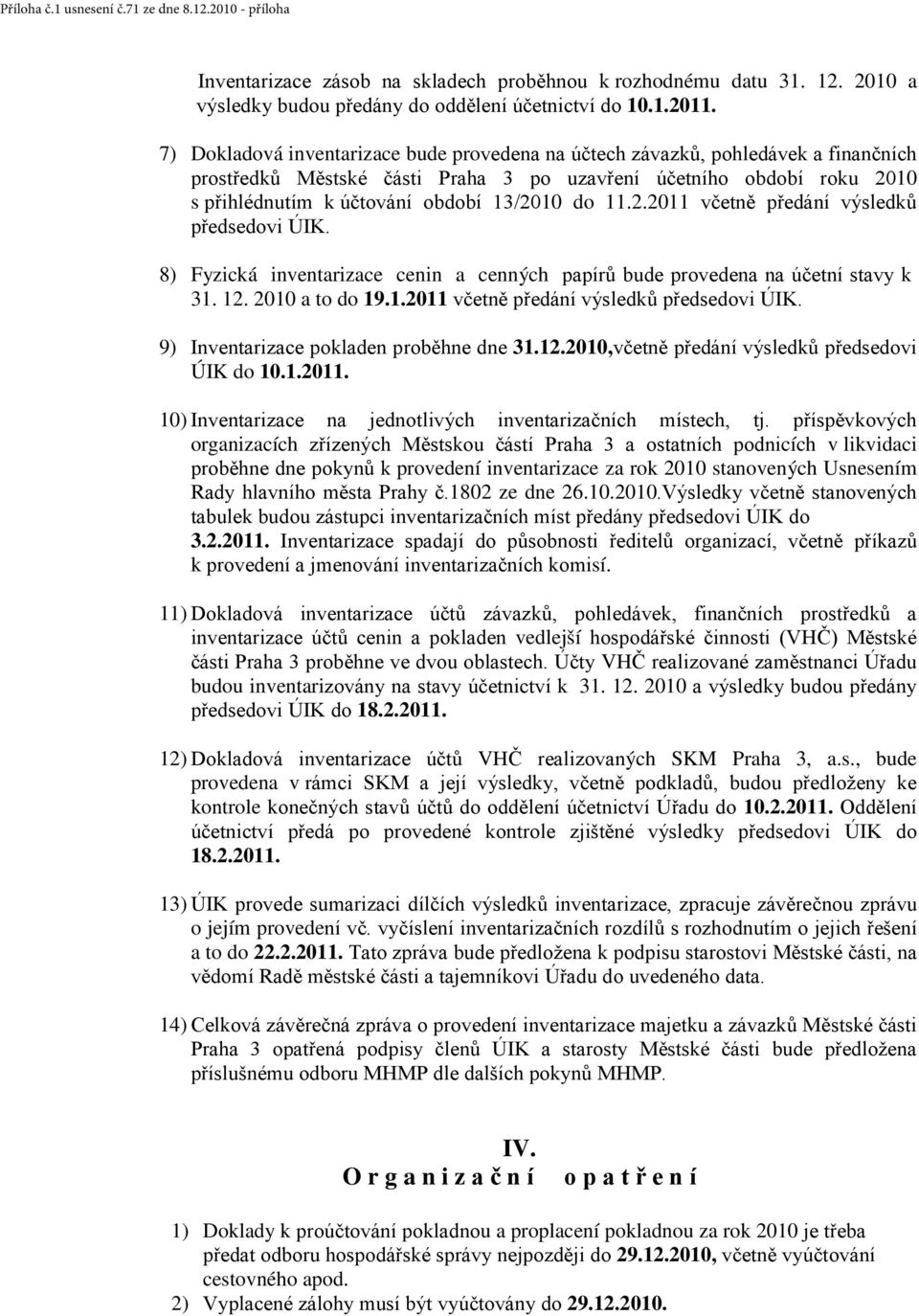 11.2.2011 včetně předání výsledků předsedovi ÚIK. 8) Fyzická inventarizace cenin a cenných papírů bude provedena na účetní stavy k 31. 12. 2010 a to do 19.1.2011 včetně předání výsledků předsedovi ÚIK. 9) Inventarizace pokladen proběhne dne 31.