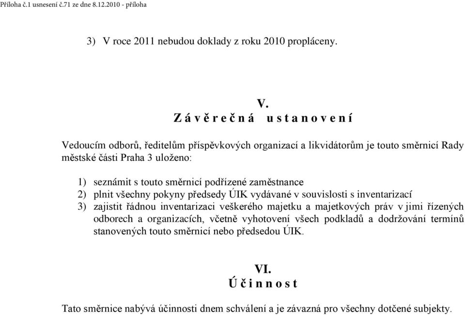 inventarizací 3) zajistit řádnou inventarizaci veškerého majetku a majetkových práv v jimi řízených odborech a organizacích, včetně vyhotovení všech podkladů a