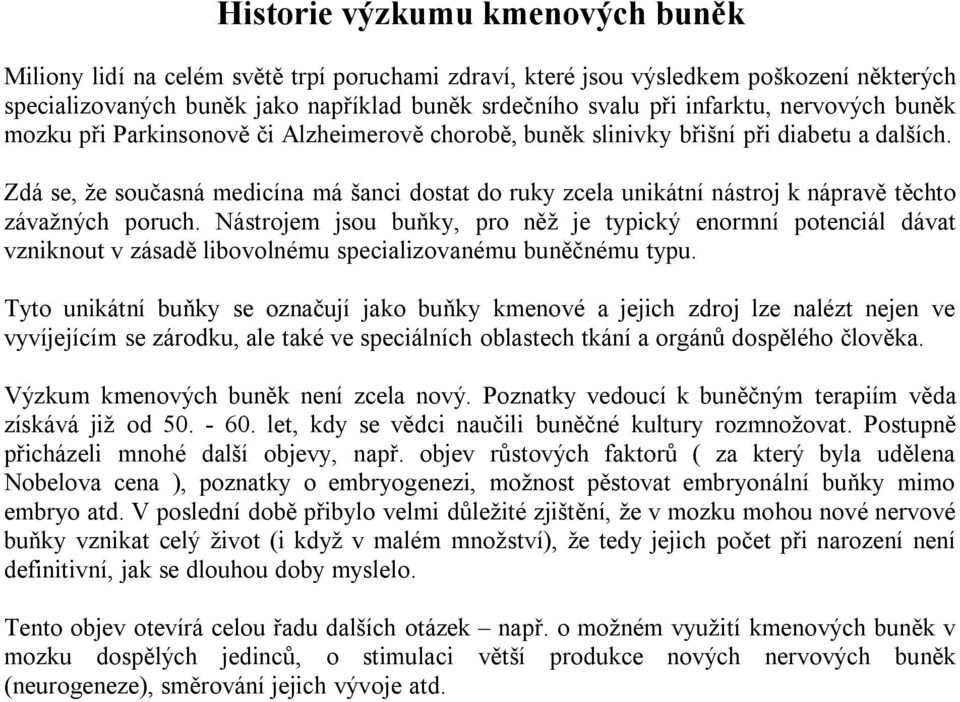 Zdá se, že současná medicína má šanci dostat do ruky zcela unikátní nástroj k nápravě těchto závažných poruch.