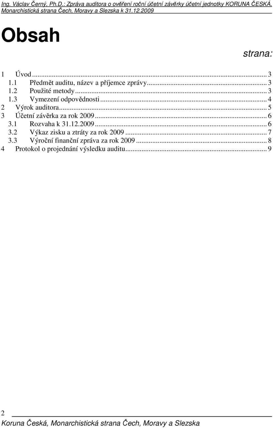 .. 6 3.1 Rozvaha k 31.12.2009... 6 3.2 Výkaz zisku a ztráty za rok 2009... 7 3.