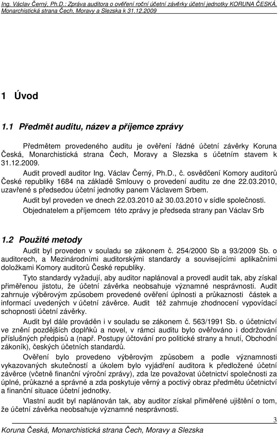 2010, uzavřené s předsedou účetní jednotky panem Václavem Srbem. Audit byl proveden ve dnech 22.03.2010 až 30.03.2010 v sídle společnosti.