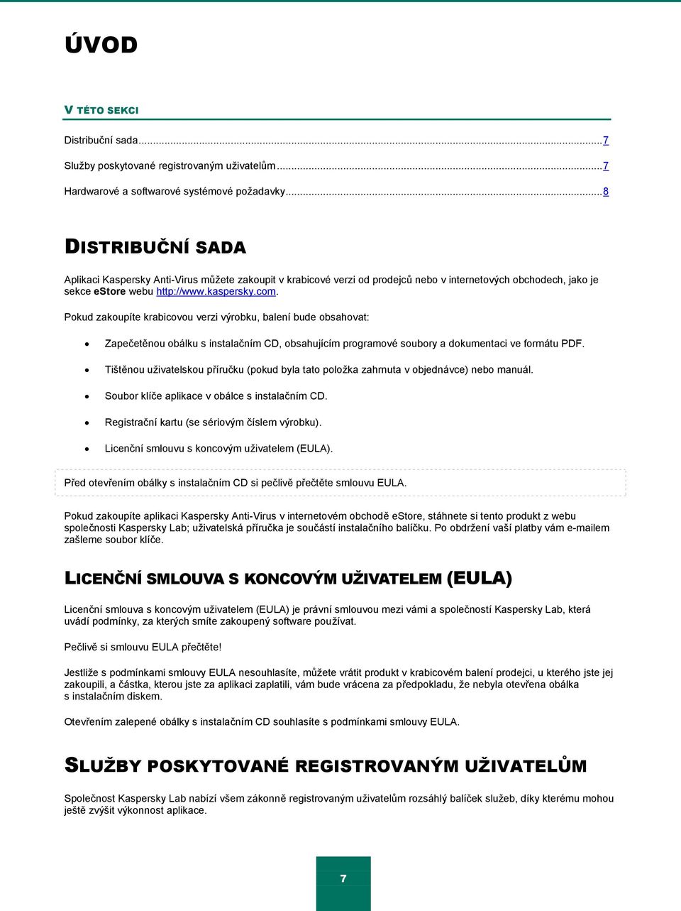 Pokud zakoupíte krabicovou verzi výrobku, balení bude obsahovat: Zapečetěnou obálku s instalačním CD, obsahujícím programové soubory a dokumentaci ve formátu PDF.