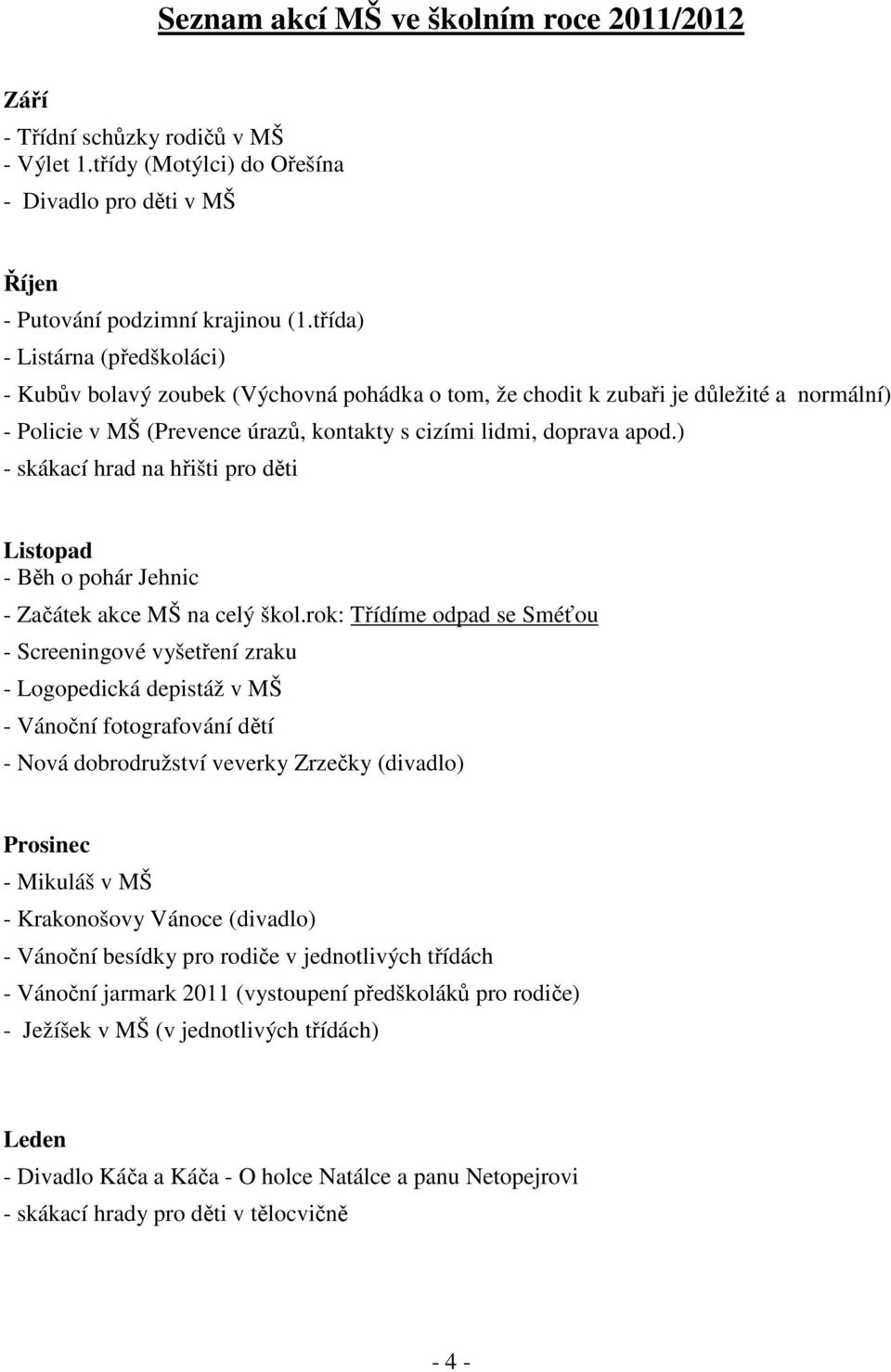 ) - skákací hrad na hřišti pro děti Listopad - Běh o pohár Jehnic - Začátek akce MŠ na celý škol.