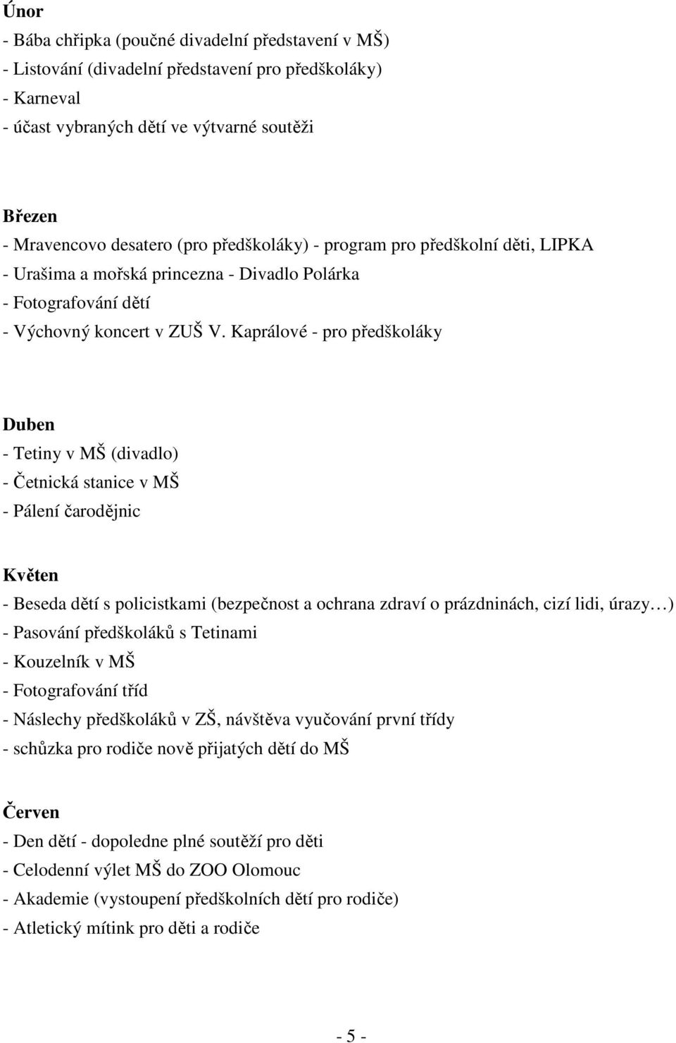 Kaprálové - pro předškoláky Duben - Tetiny v MŠ (divadlo) - Četnická stanice v MŠ - Pálení čarodějnic Květen - Beseda dětí s policistkami (bezpečnost a ochrana zdraví o prázdninách, cizí lidi, úrazy