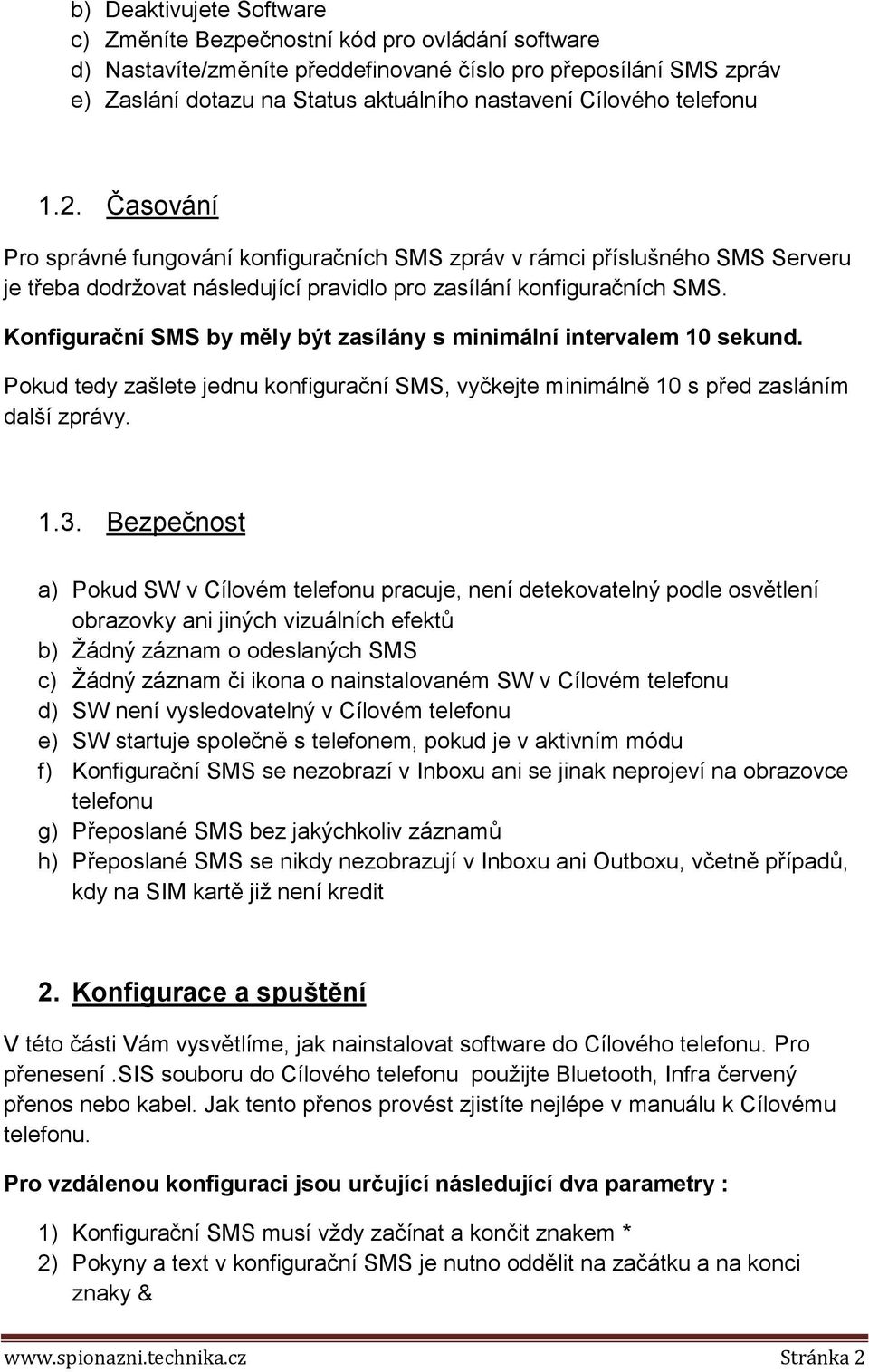 Konfigurační SMS by měly být zasílány s minimální intervalem 10 sekund. Pokud tedy zašlete jednu konfigurační SMS, vyčkejte minimálně 10 s před zasláním další zprávy. 1.3.