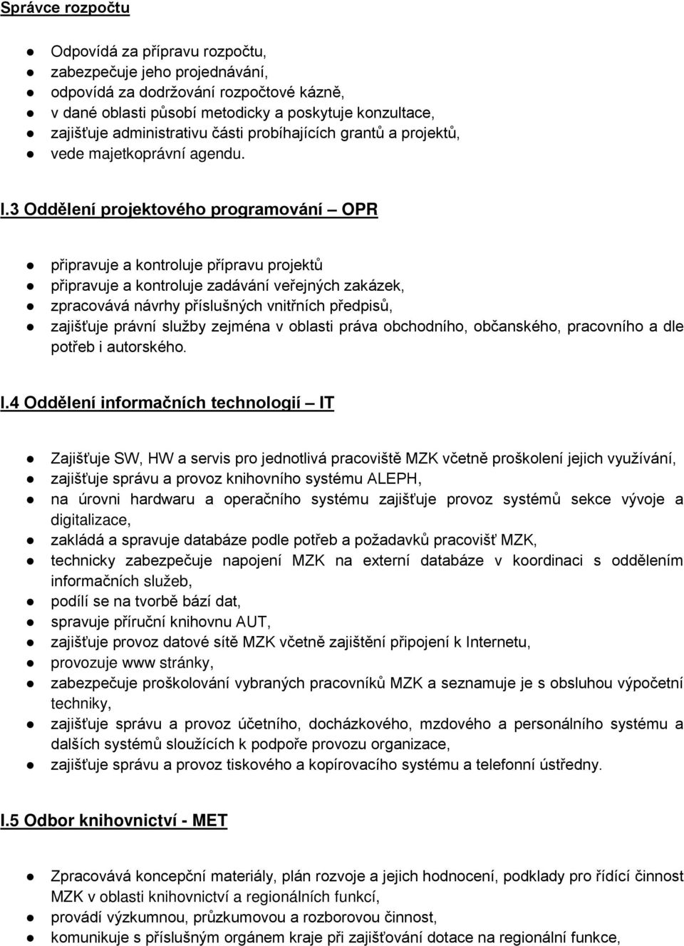 3 Oddělení projektového programování OPR připravuje a kontroluje přípravu projektů připravuje a kontroluje zadávání veřejných zakázek, zpracovává návrhy příslušných vnitřních předpisů, zajišťuje