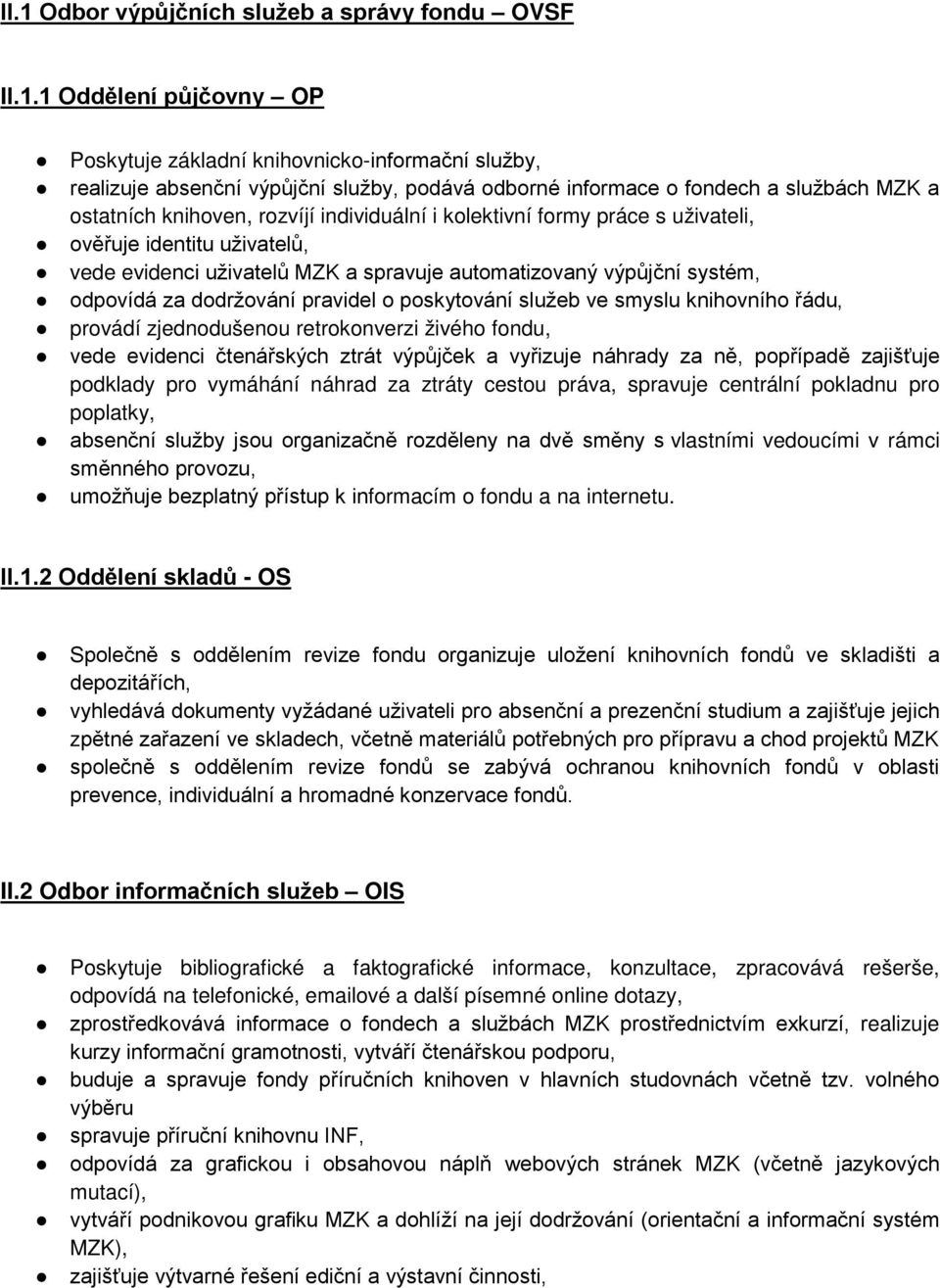 odpovídá za dodržování pravidel o poskytování služeb ve smyslu knihovního řádu, provádí zjednodušenou retrokonverzi živého fondu, vede evidenci čtenářských ztrát výpůjček a vyřizuje náhrady za ně,