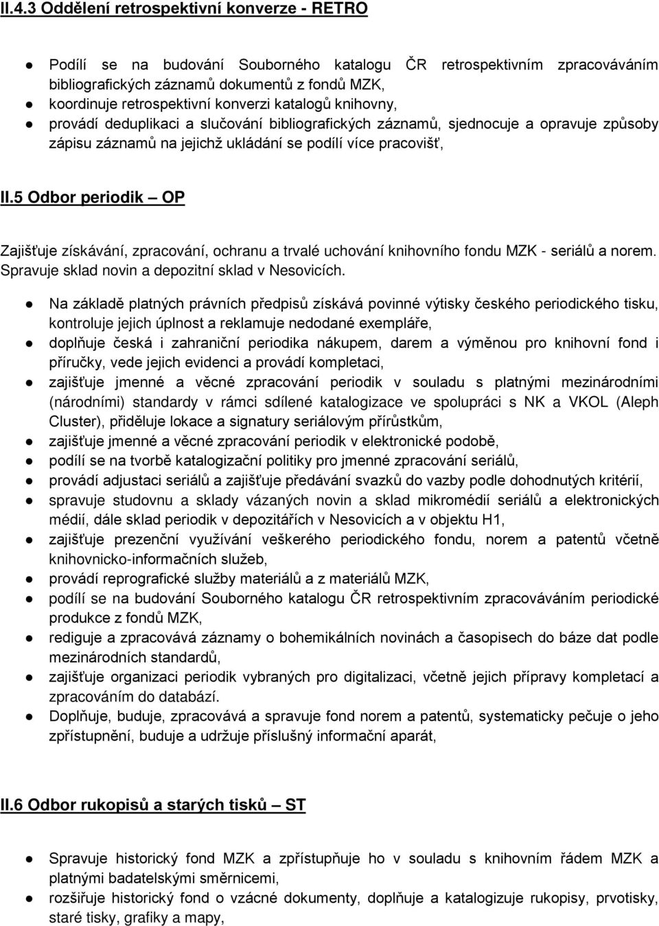 5 Odbor periodik OP Zajišťuje získávání, zpracování, ochranu a trvalé uchování knihovního fondu MZK - seriálů a norem. Spravuje sklad novin a depozitní sklad v Nesovicích.