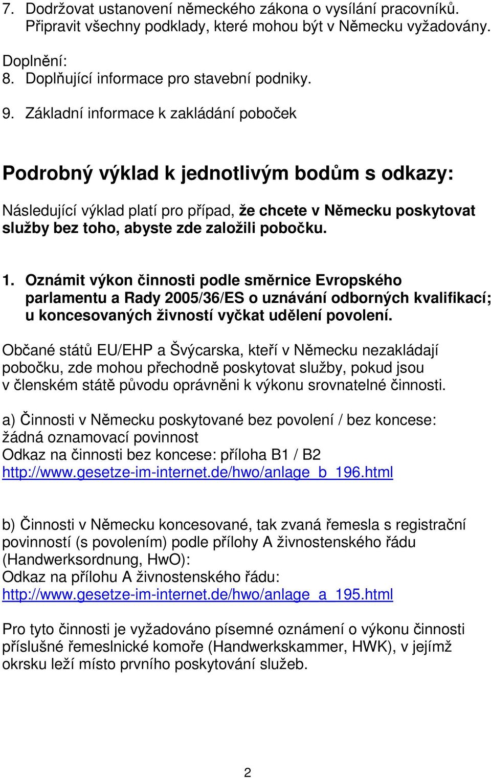 1. Oznámit výkon činnosti podle směrnice Evropského parlamentu a Rady 2005/36/ES o uznávání odborných kvalifikací; u koncesovaných živností vyčkat udělení povolení.