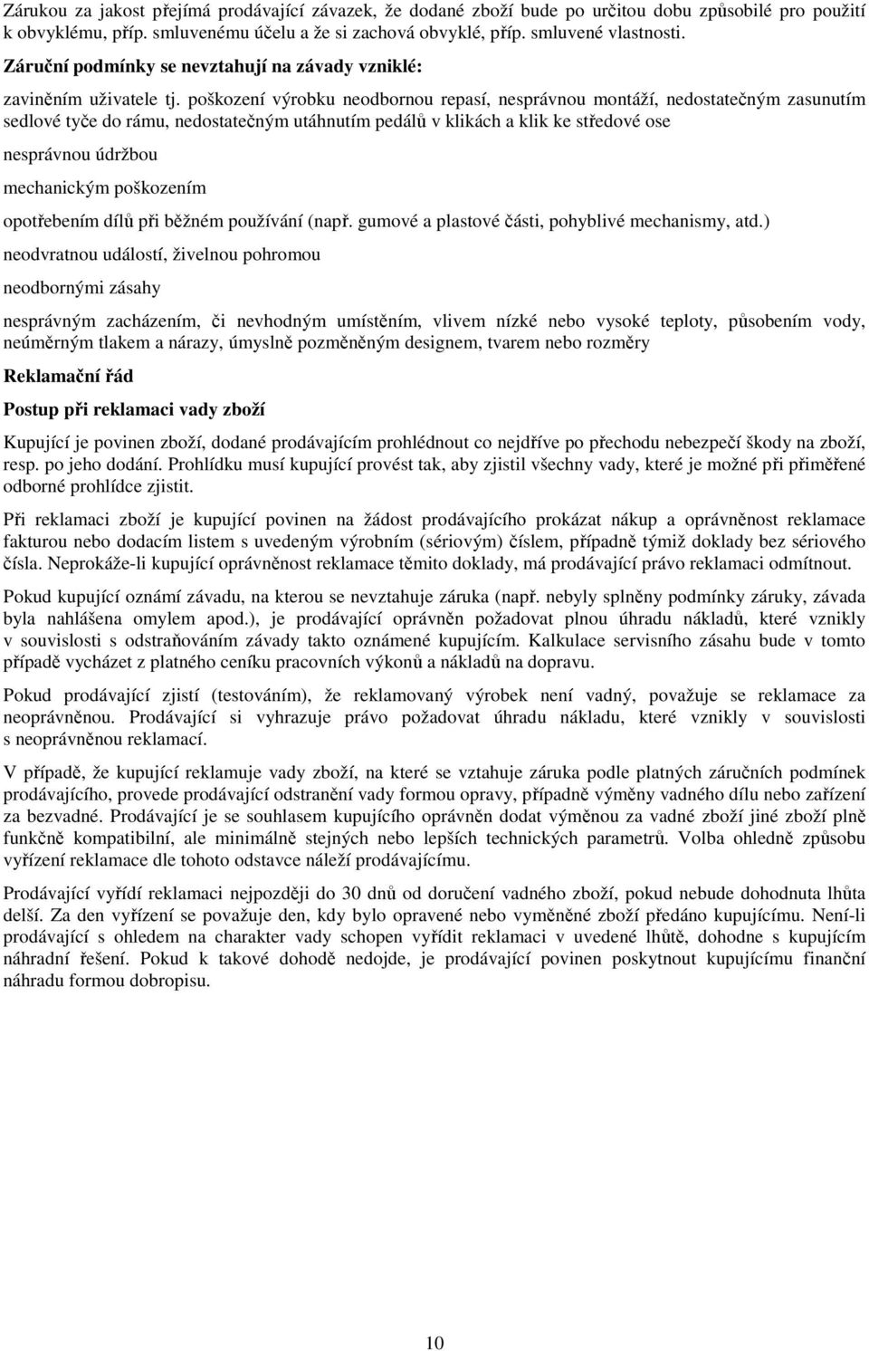 poškození výrobku neodbornou repasí, nesprávnou montáží, nedostatečným zasunutím sedlové tyče do rámu, nedostatečným utáhnutím pedálů v klikách a klik ke středové ose nesprávnou údržbou mechanickým