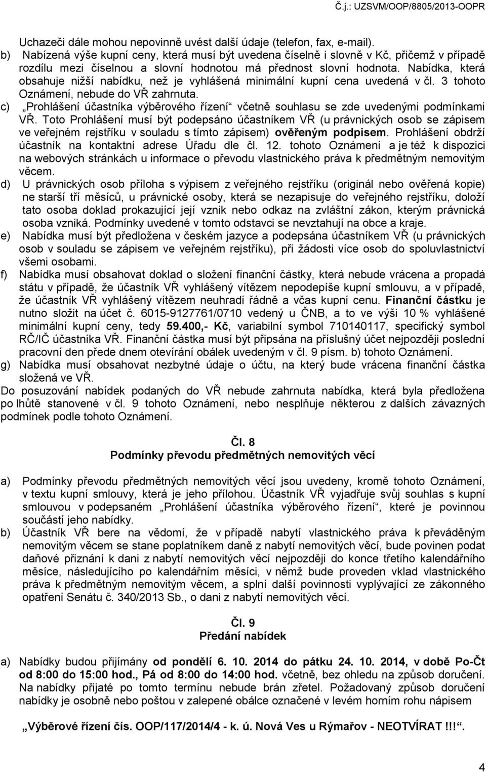 Nabídka, která obsahuje nižší nabídku, než je vyhlášená minimální kupní cena uvedená v čl. 3 tohoto Oznámení, nebude do VŘ zahrnuta.