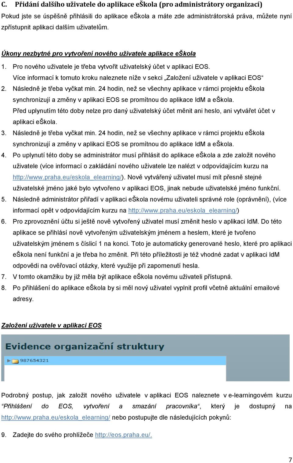 Více informací k tomuto kroku naleznete níže v sekci Založení uživatele v aplikaci EOS 2. Následně je třeba vyčkat min.