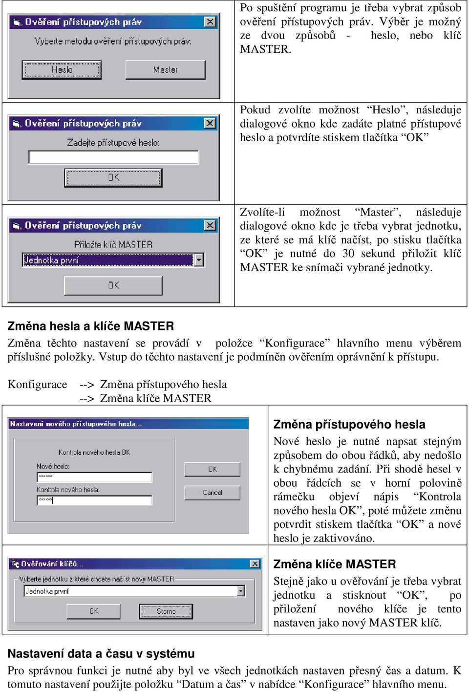 jednotku, ze které se má klíč načíst, po stisku tlačítka OK je nutné do 30 sekund přiložit klíč MASTER ke snímači vybrané jednotky.