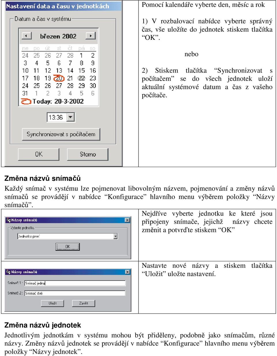 Změna názvů snímačů Každý snímač v systému lze pojmenovat libovolným názvem, pojmenování a změny názvů snímačů se provádějí v nabídce Konfigurace hlavního menu výběrem položky Názvy snímačů.