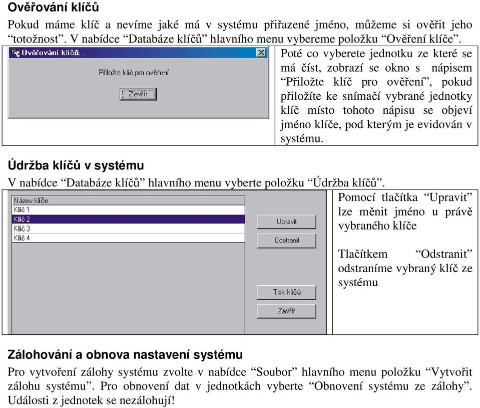 kterým je evidován v systému. Údržba klíčů v systému V nabídce Databáze klíčů hlavního menu vyberte položku Údržba klíčů.