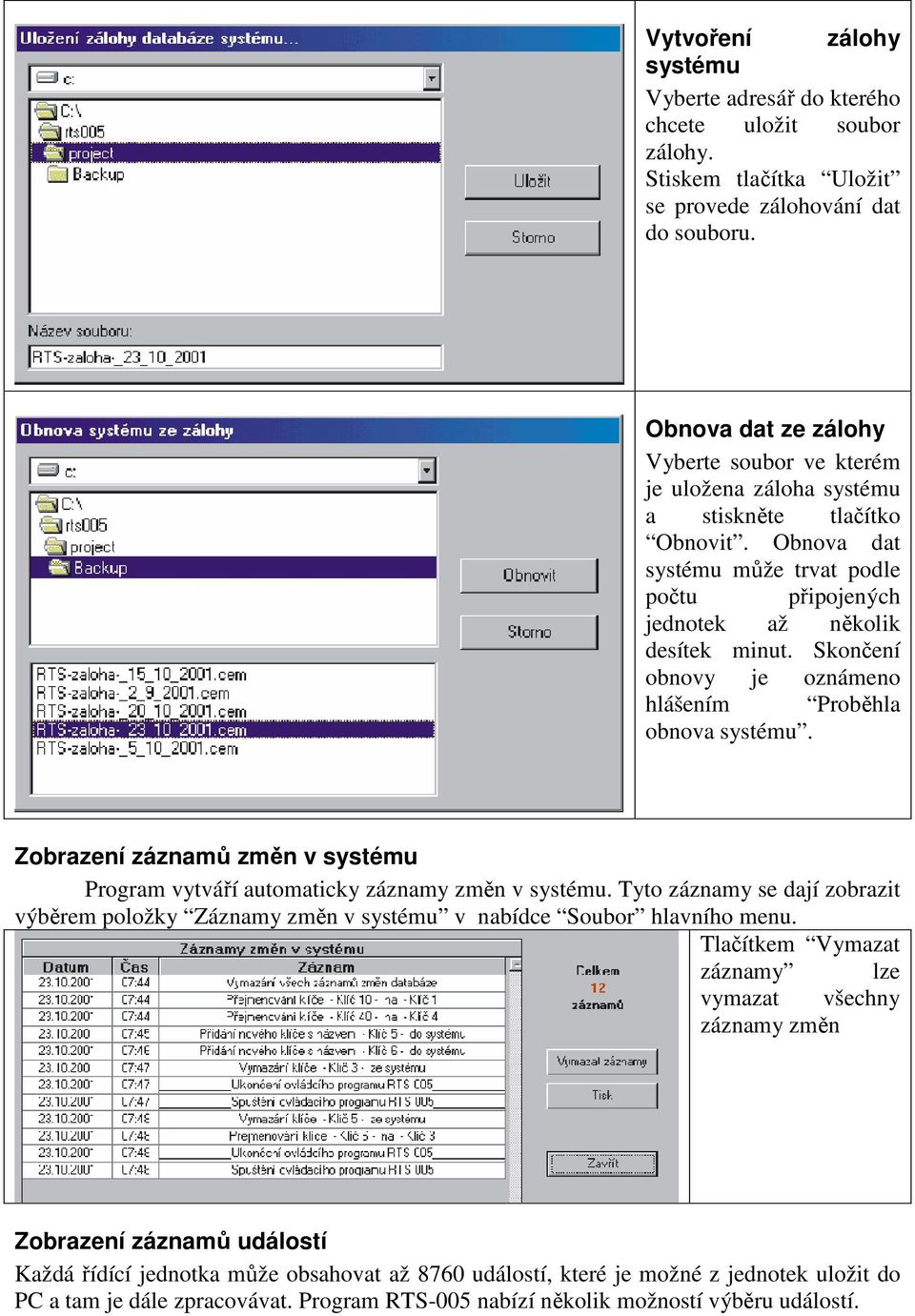 Skončení obnovy je oznámeno hlášením Proběhla obnova systému. Zobrazení záznamů změn v systému Program vytváří automaticky záznamy změn v systému.