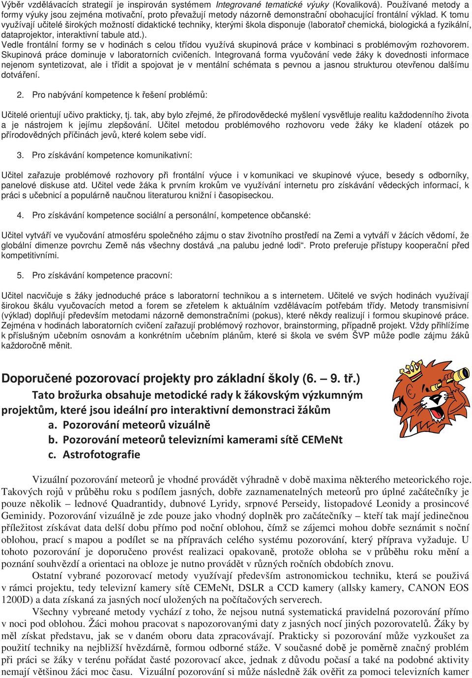 K tomu využívají učitelé širokých možností didaktické techniky, kterými škola disponuje (laboratoř chemická, biologická a fyzikální, dataprojektor, interaktivní tabule atd.).