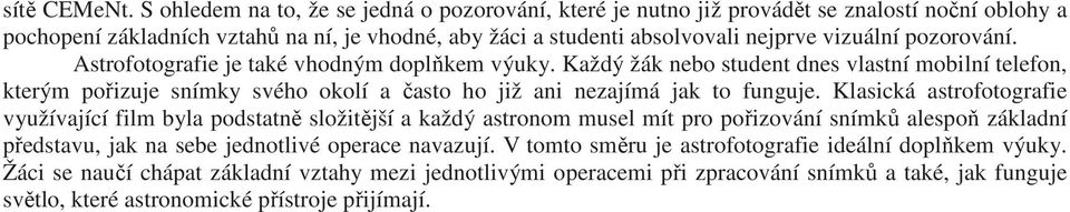 pozorování. Astrofotografie je také vhodným doplňkem výuky. Každý žák nebo student dnes vlastní mobilní telefon, kterým pořizuje snímky svého okolí a často ho již ani nezajímá jak to funguje.