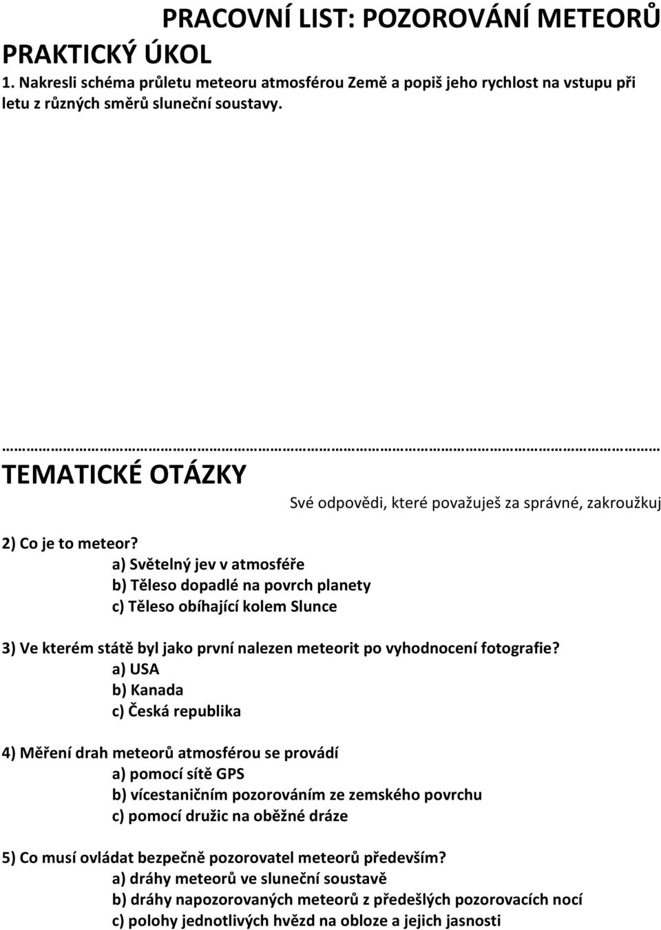 a) Světelný jev v atmosféře b) Těleso dopadlé na povrch planety c) Těleso obíhající kolem Slunce 3) Ve kterém státě byl jako první nalezen meteorit po vyhodnocení fotografie?