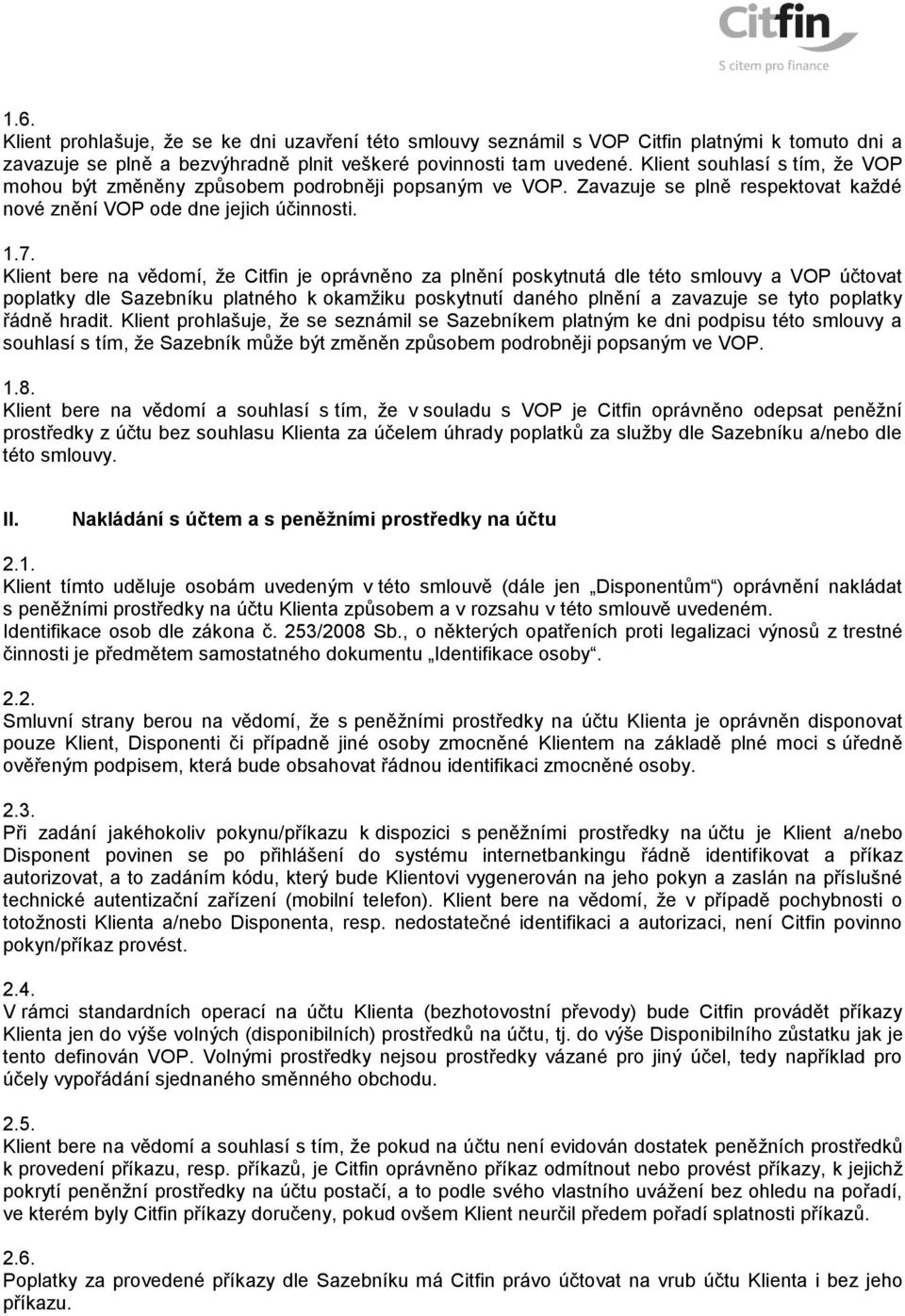 Klient bere na vědomí, že Citfin je oprávněno za plnění poskytnutá dle této smlouvy a VOP účtovat poplatky dle Sazebníku platného k okamžiku poskytnutí daného plnění a zavazuje se tyto poplatky řádně