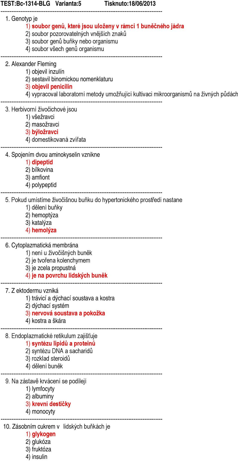 Alexander Fleming 1) objevil inzulín 2) sestavil binomickou nomenklaturu 3) objevil penicilin 4) vypracoval laboratorní metody umožňující kultivaci mikroorganismů na živných půdách 3.