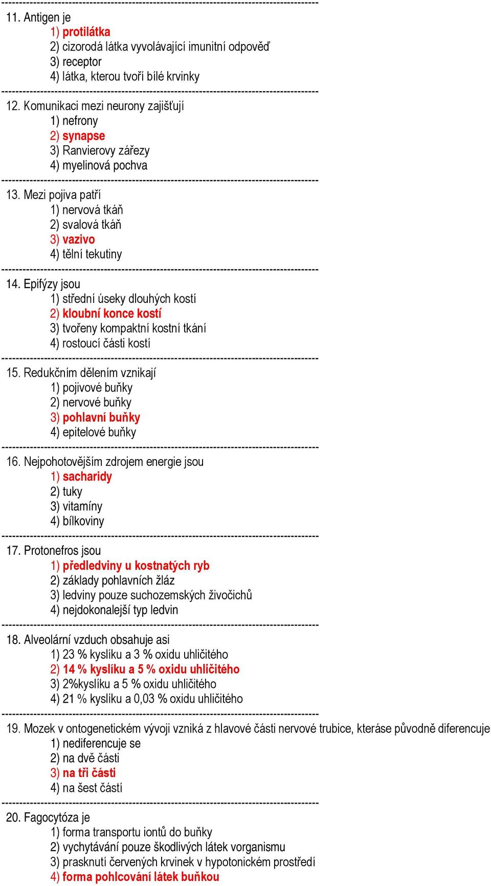 Epifýzy jsou 1) střední úseky dlouhých kostí 2) kloubní konce kostí 3) tvořeny kompaktní kostní tkání 4) rostoucí části kostí 15.