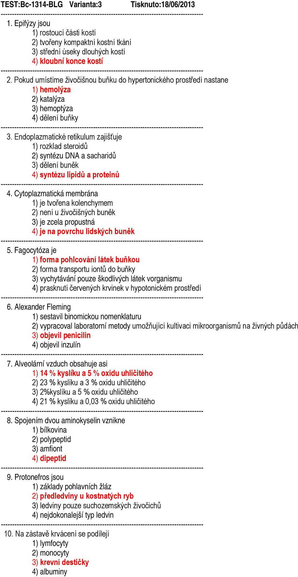 Endoplazmatické retikulum zajišťuje 1) rozklad steroidů 2) syntézu DNA a sacharidů 3) dělení buněk 4) syntézu lipidů a proteinů 4.