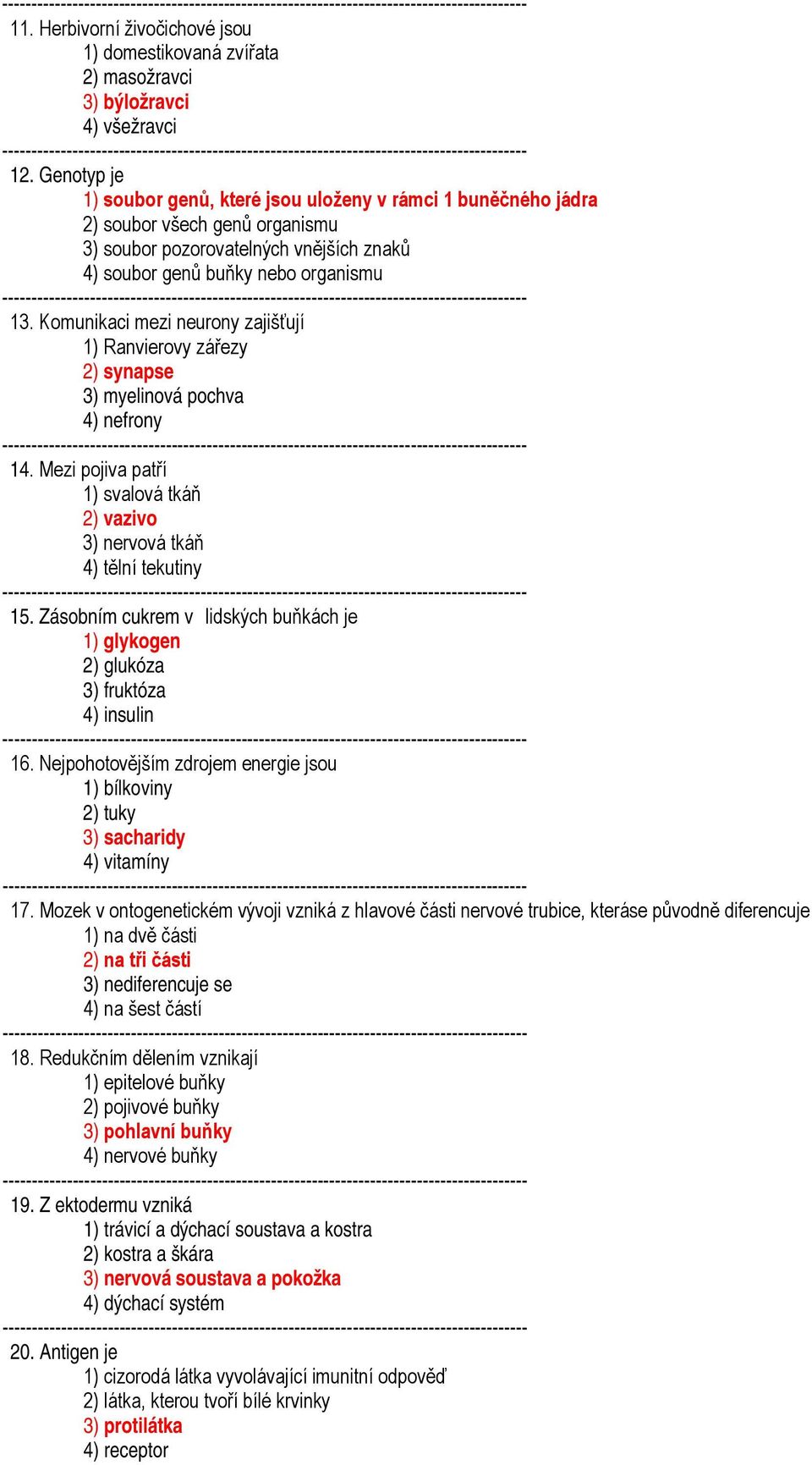 Komunikaci mezi neurony zajišťují 1) Ranvierovy zářezy 2) synapse 3) myelinová pochva 4) nefrony 14. Mezi pojiva patří 1) svalová tkáň 2) vazivo 3) nervová tkáň 4) tělní tekutiny 15.