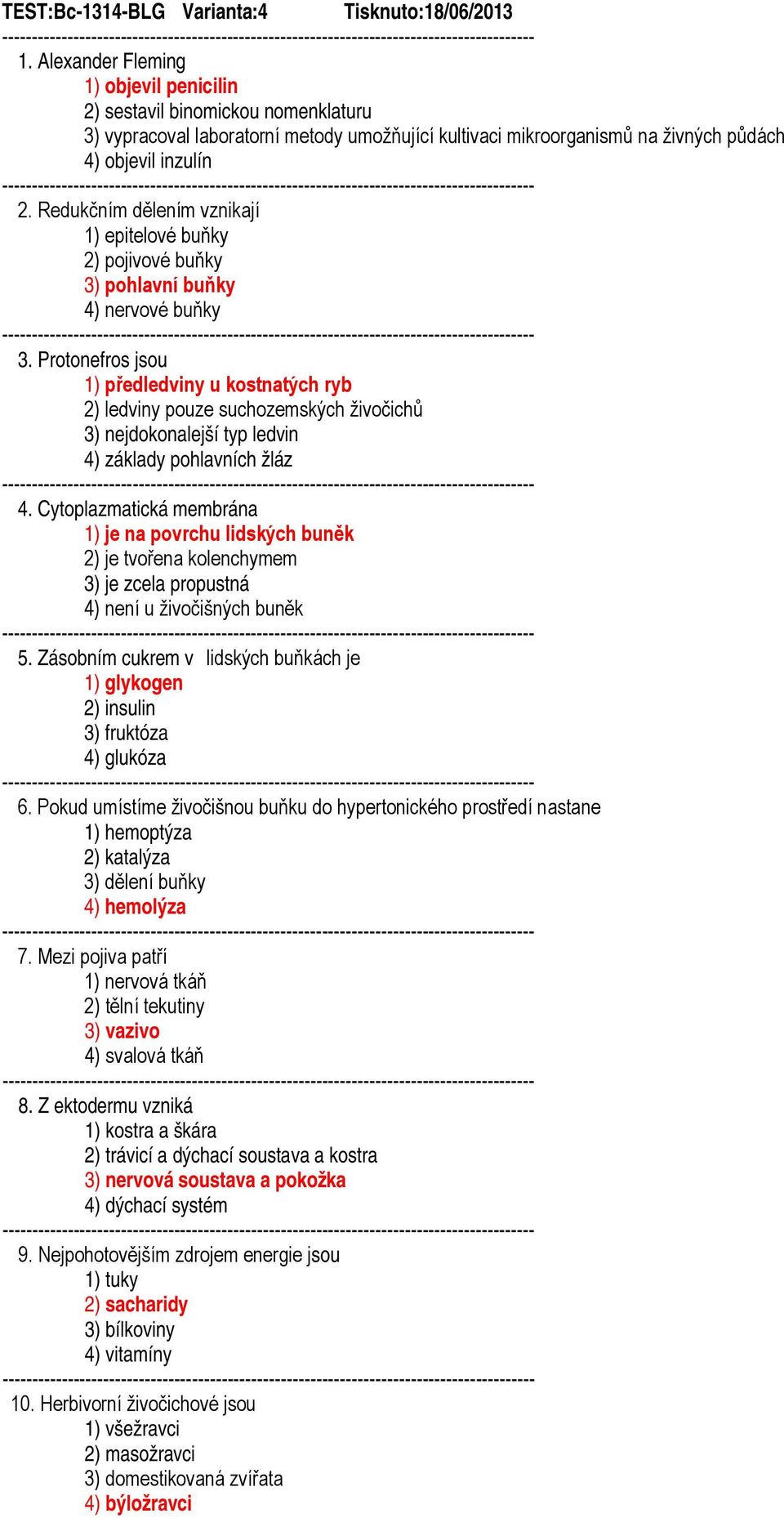 Redukčním dělením vznikají 1) epitelové buňky 2) pojivové buňky 3) pohlavní buňky 4) nervové buňky 3.