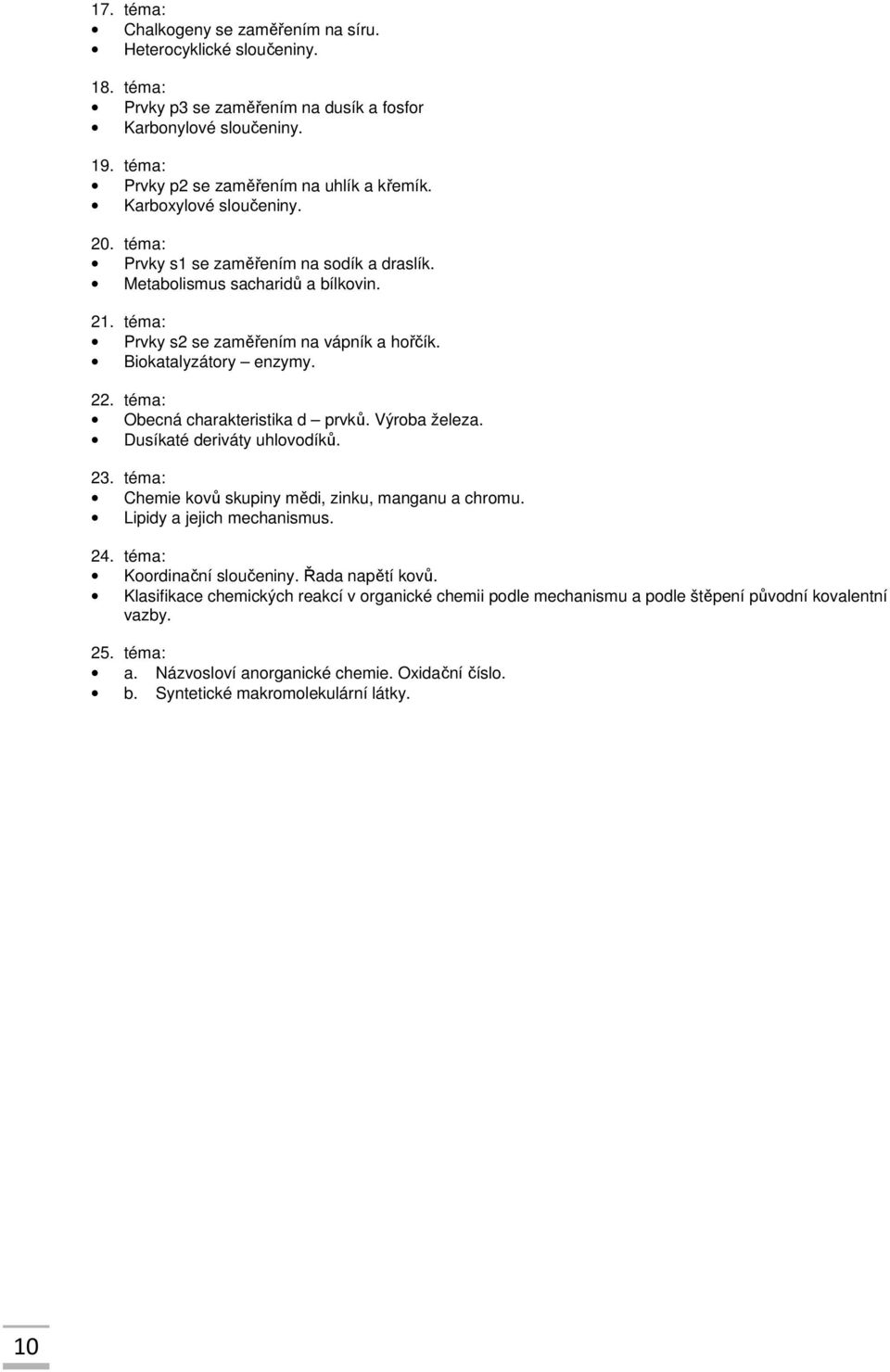 téma: Obecná charakteristika d prvků. Výroba železa. Dusíkaté deriváty uhlovodíků. 23. téma: Chemie kovů skupiny mědi, zinku, manganu a chromu. Lipidy a jejich mechanismus. 24.