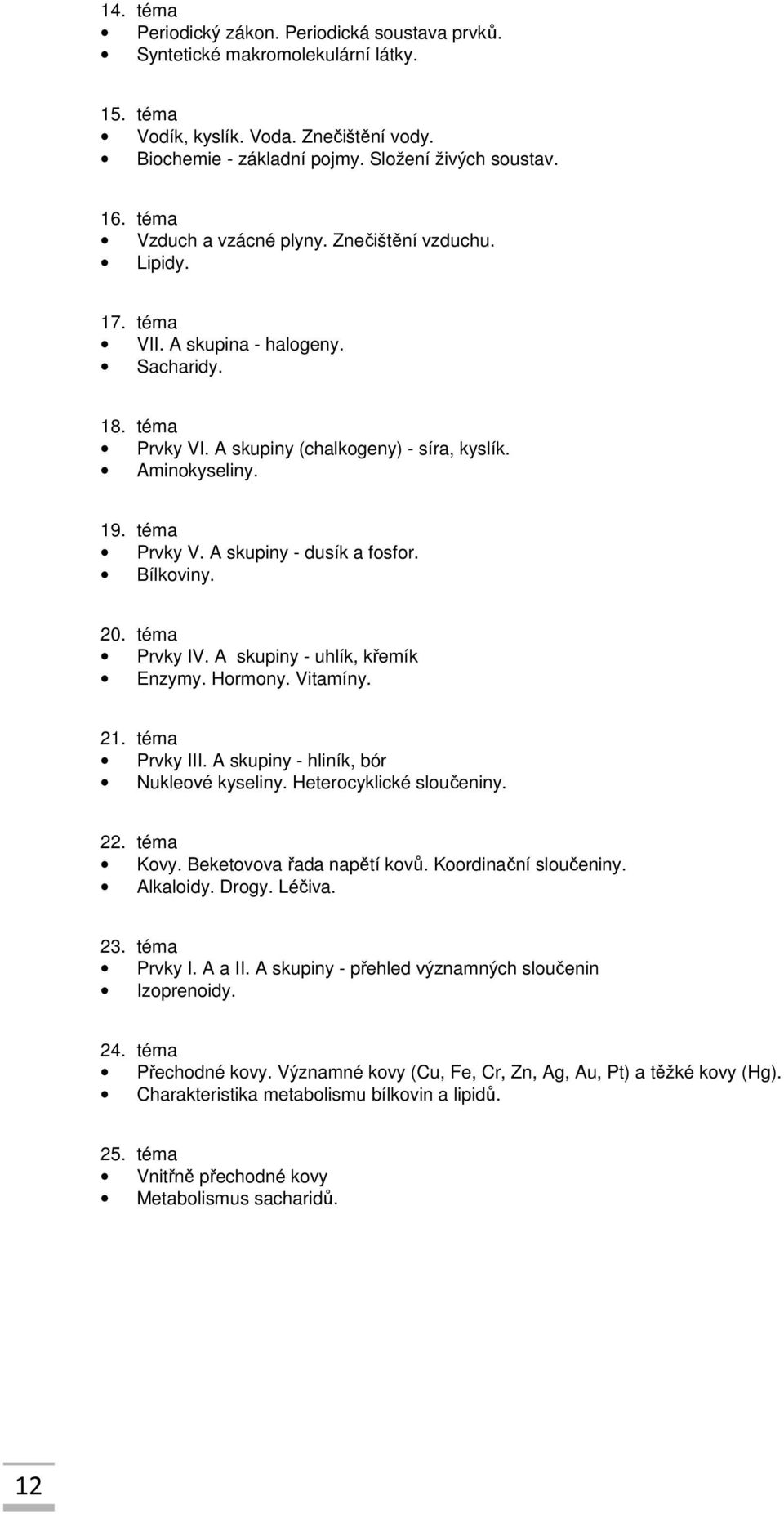 Bílkoviny. 20. téma Prvky IV. A skupiny - uhlík, křemík Enzymy. Hormony. Vitamíny. 21. téma Prvky III. A skupiny - hliník, bór Nukleové kyseliny. Heterocyklické sloučeniny. 22. téma Kovy.