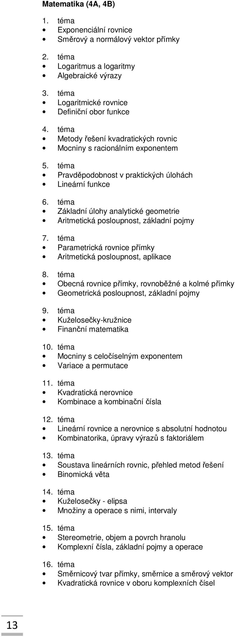 téma Základní úlohy analytické geometrie Aritmetická posloupnost, základní pojmy 7. téma Parametrická rovnice přímky Aritmetická posloupnost, aplikace 8.