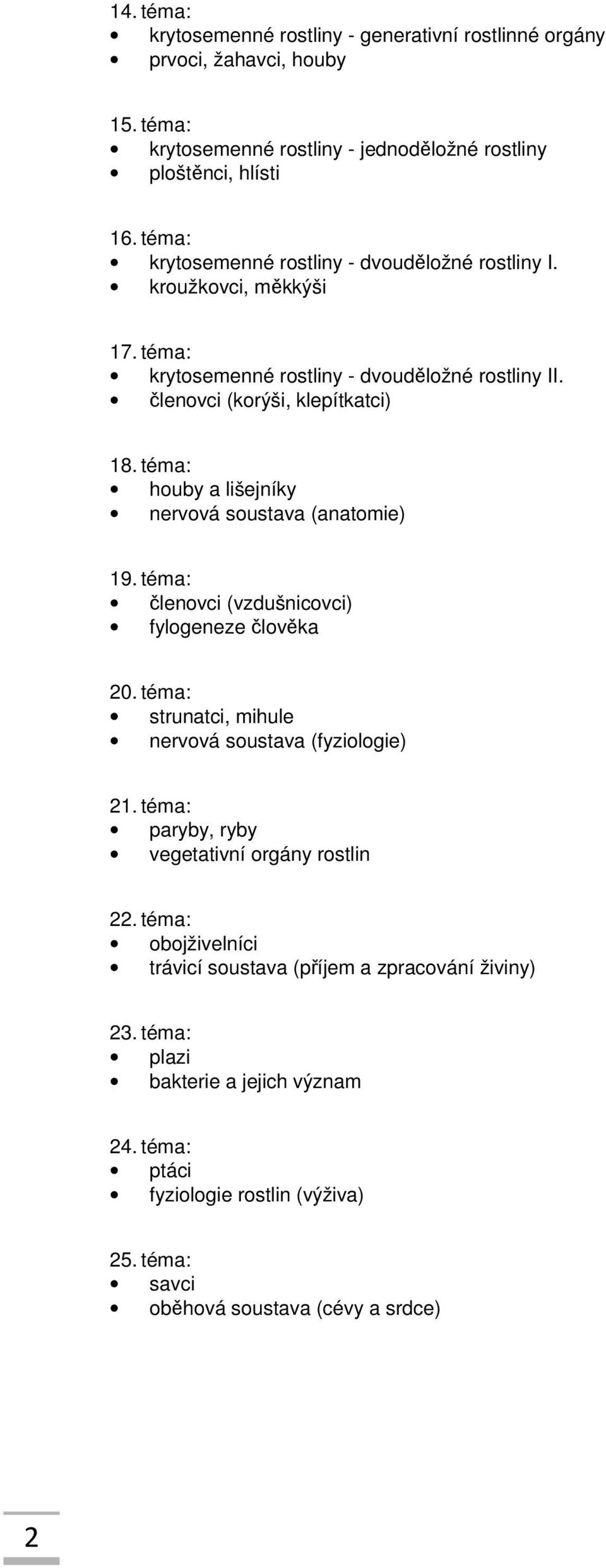 téma: houby a lišejníky nervová soustava (anatomie) 19. téma: členovci (vzdušnicovci) fylogeneze člověka 20. téma: strunatci, mihule nervová soustava (fyziologie) 21.