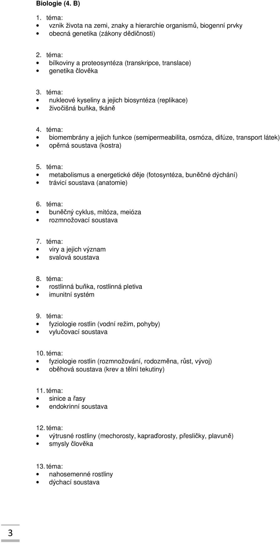 téma: biomembrány a jejich funkce (semipermeabilita, osmóza, difúze, transport látek) opěrná soustava (kostra) 5.