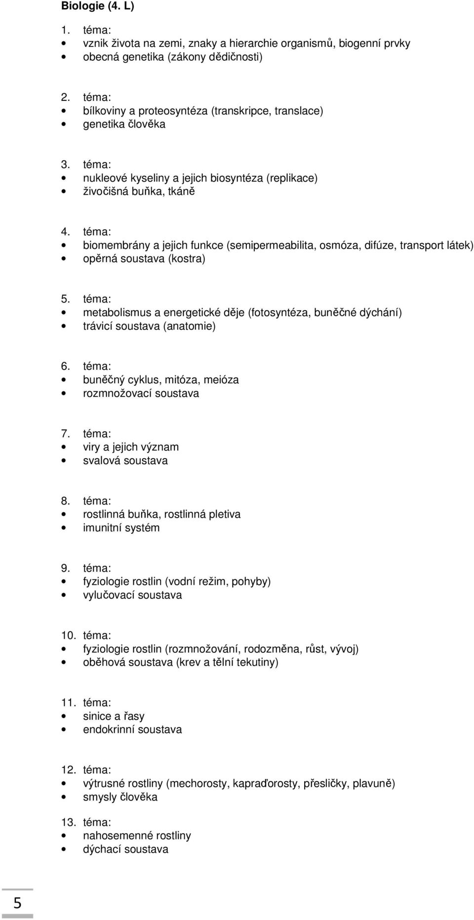 téma: biomembrány a jejich funkce (semipermeabilita, osmóza, difúze, transport látek) opěrná soustava (kostra) 5.