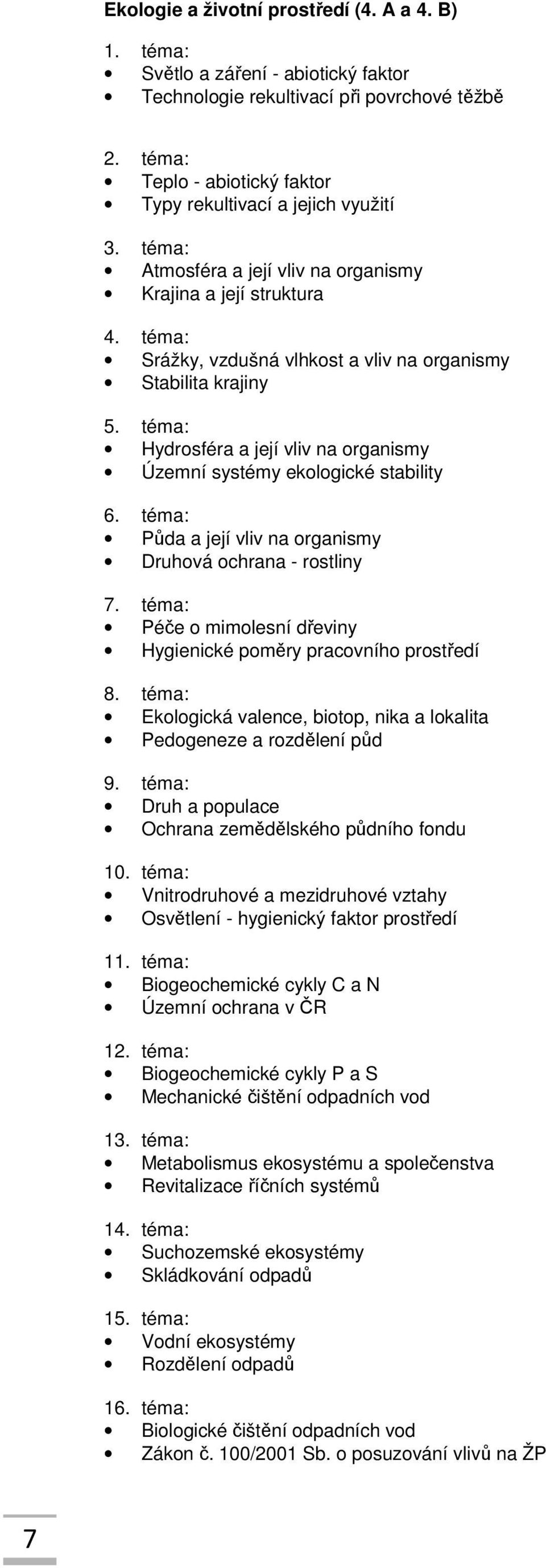 téma: Srážky, vzdušná vlhkost a vliv na organismy Stabilita krajiny 5. téma: Hydrosféra a její vliv na organismy Územní systémy ekologické stability 6.