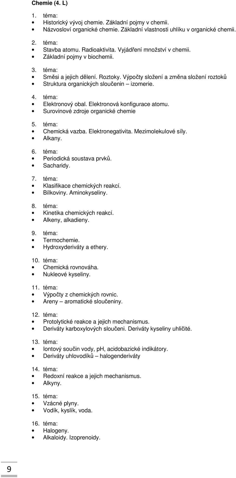 téma: Elektronový obal. Elektronová konfigurace atomu. Surovinové zdroje organické chemie 5. téma: Chemická vazba. Elektronegativita. Mezimolekulové síly. Alkany. 6. téma: Periodická soustava prvků.